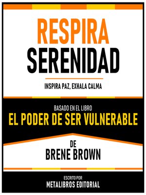 cover image of Respira Serenidad--Basado En El Libro El Poder De Ser Vulnerable De Brene Brown